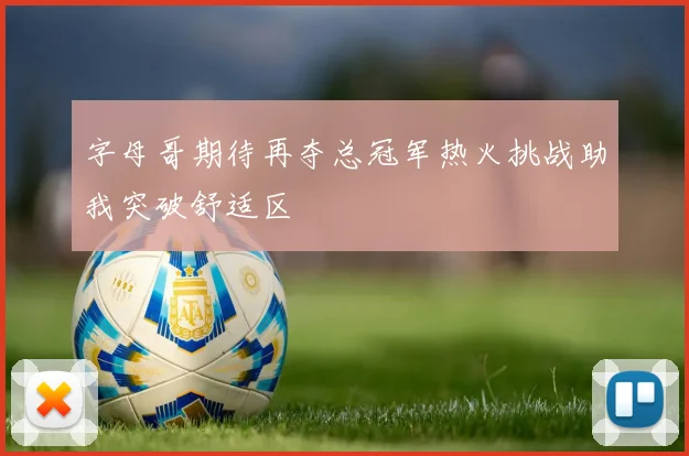 字母哥期待再夺总冠军热火挑战助我突破舒适区