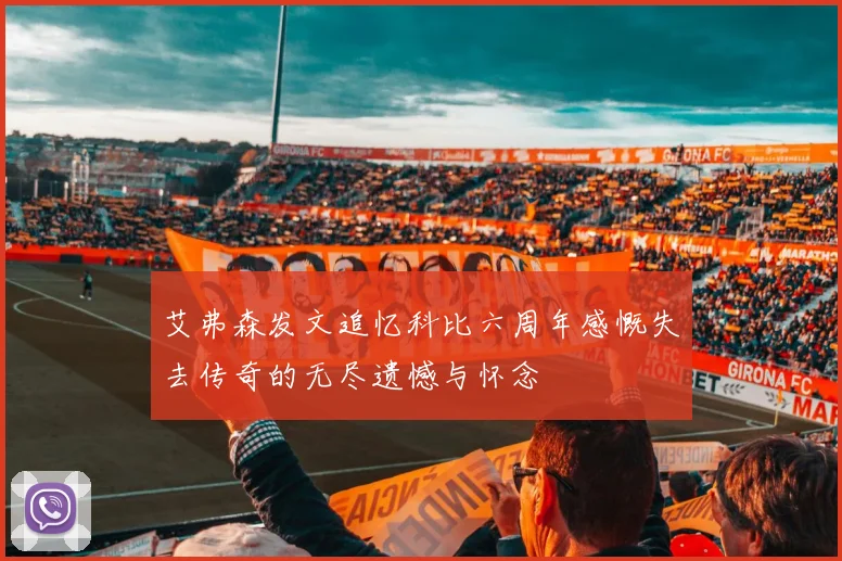 艾弗森发文追忆科比六周年感慨失去传奇的无尽遗憾与怀念