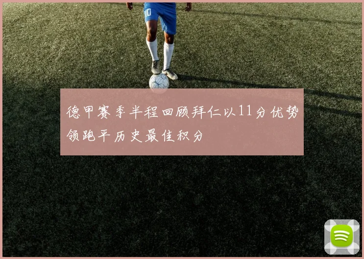 德甲赛季半程回顾拜仁以11分优势领跑平历史最佳积分